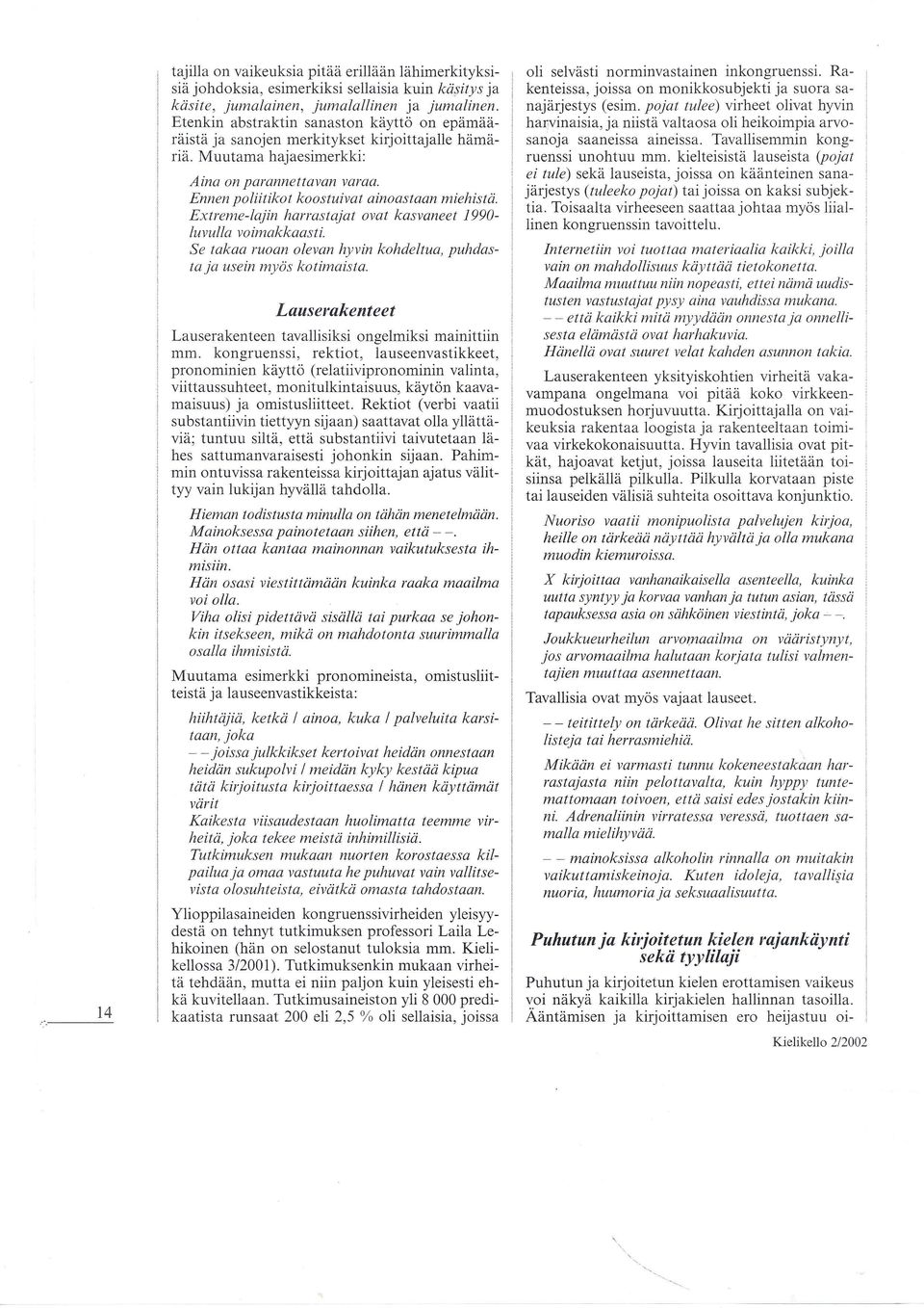 Ennen p o liit iko t ko o s t uiy a t aino a s t aan mie his t ri. Extreme-lajin harrastajat ovat kasyaneet 990- luvulla voimakkaasti.