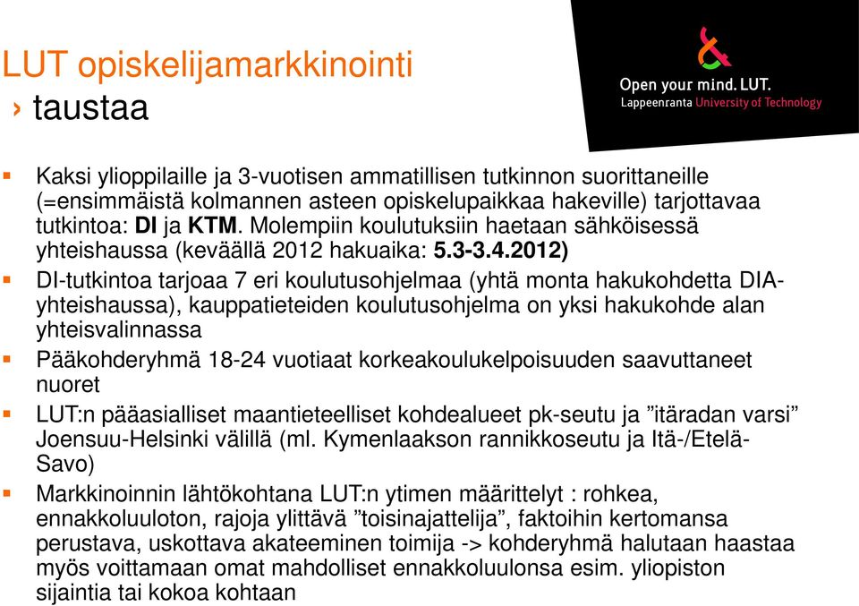 2012) DI-tutkintoa tarjoaa 7 eri koulutusohjelmaa (yhtä monta hakukohdetta DIAyhteishaussa), kauppatieteiden koulutusohjelma on yksi hakukohde alan yhteisvalinnassa Pääkohderyhmä 18-24 vuotiaat