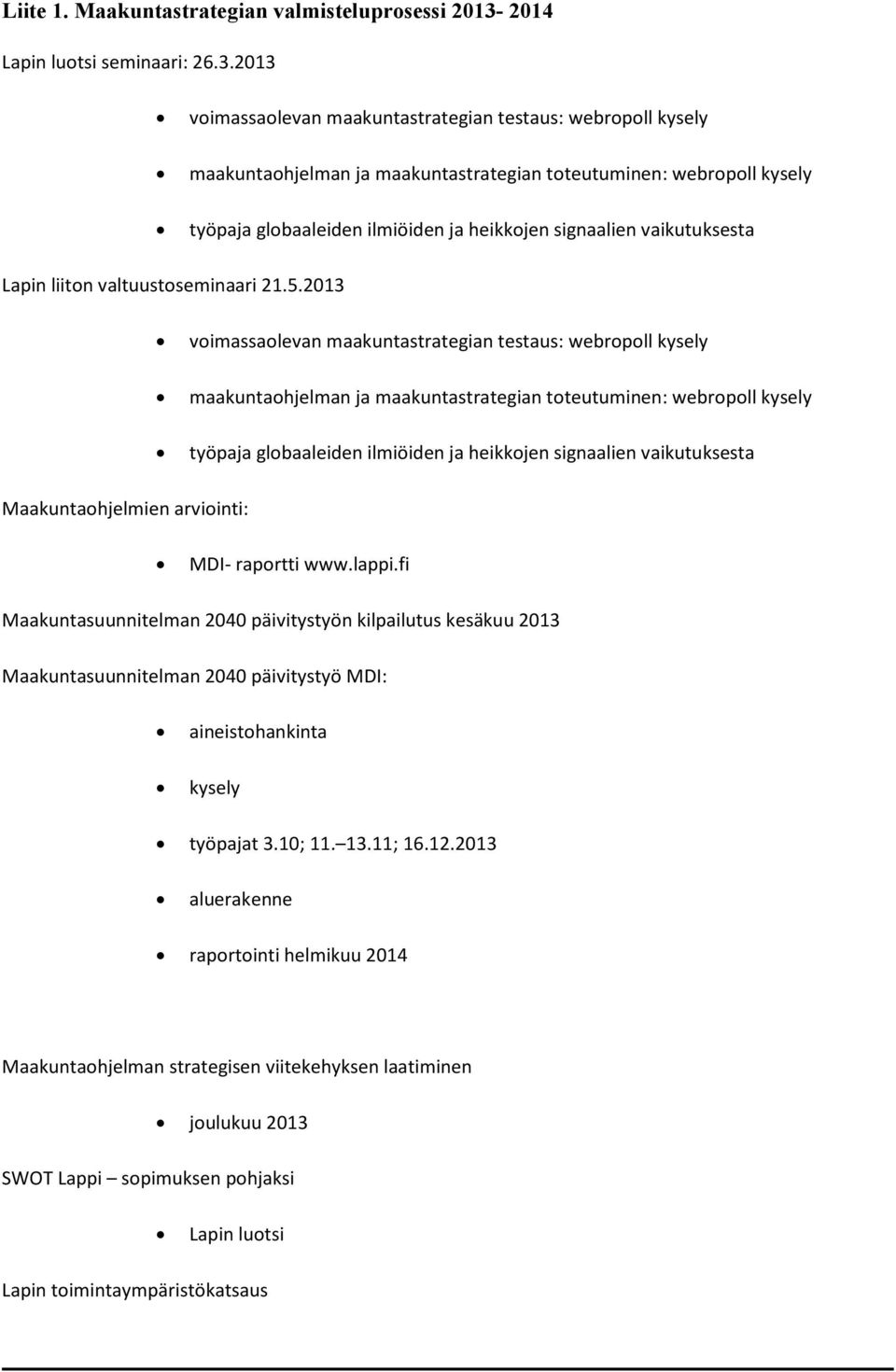 2013 voimassaolevan maakuntastrategian testaus: webropoll kysely maakuntaohjelman ja maakuntastrategian toteutuminen: webropoll kysely työpaja globaaleiden ilmiöiden ja heikkojen signaalien