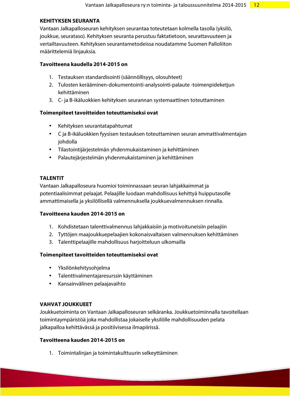 Tavoitteena kaudella 2014-2015 on 1. Testauksen standardisointi (säännöllisyys, olosuhteet) 2. Tulosten kerääminen-dokumentointi-analysointi-palaute -toimenpideketjun kehittäminen 3.