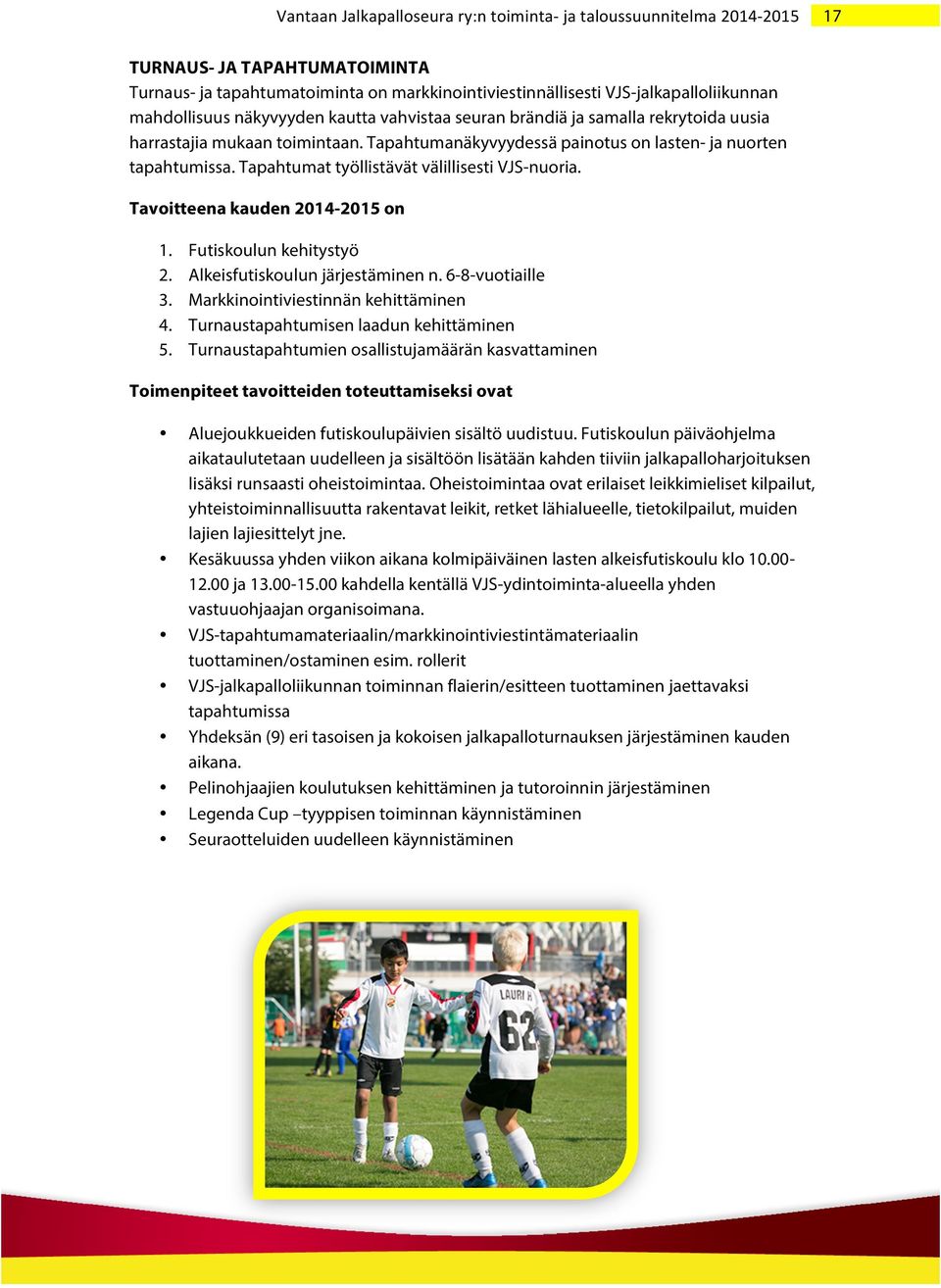 Futiskoulun kehitystyö 2. Alkeisfutiskoulun järjestäminen n. 6-8-vuotiaille 3. Markkinointiviestinnän kehittäminen 4. Turnaustapahtumisen laadun kehittäminen 5.