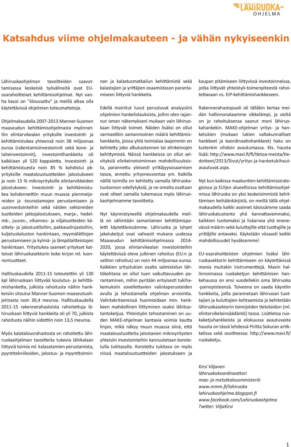 Ohjelmakaudella 2007-2013 Manner-Suomen maaseudun kehittämisohjelmasta myönnettiin elintarvikealan yrityksille investointi- ja kehittämistukea yhteensä noin 38 miljoonaa euroa (rakentamisinvestoinnit