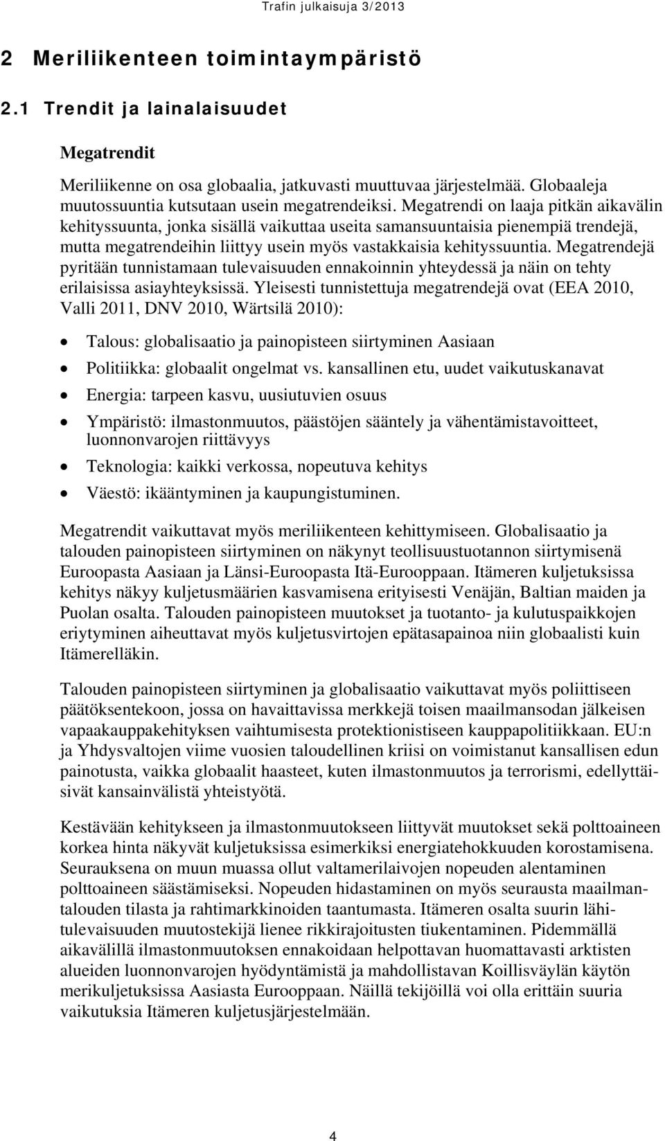 Megatrendejä pyritään tunnistamaan tulevaisuuden ennakoinnin yhteydessä ja näin on tehty erilaisissa asiayhteyksissä.