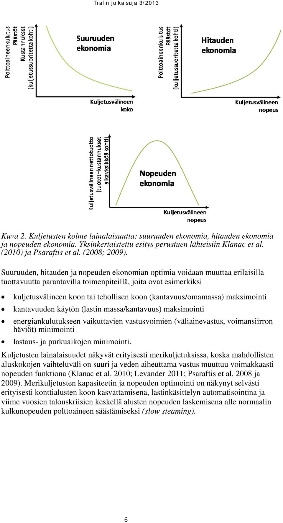 Suuruuden, hitauden ja nopeuden ekonomian optimia voidaan muuttaa erilaisilla tuottavuutta parantavilla toimenpiteillä, joita ovat esimerkiksi kuljetusvälineen koon tai tehollisen koon