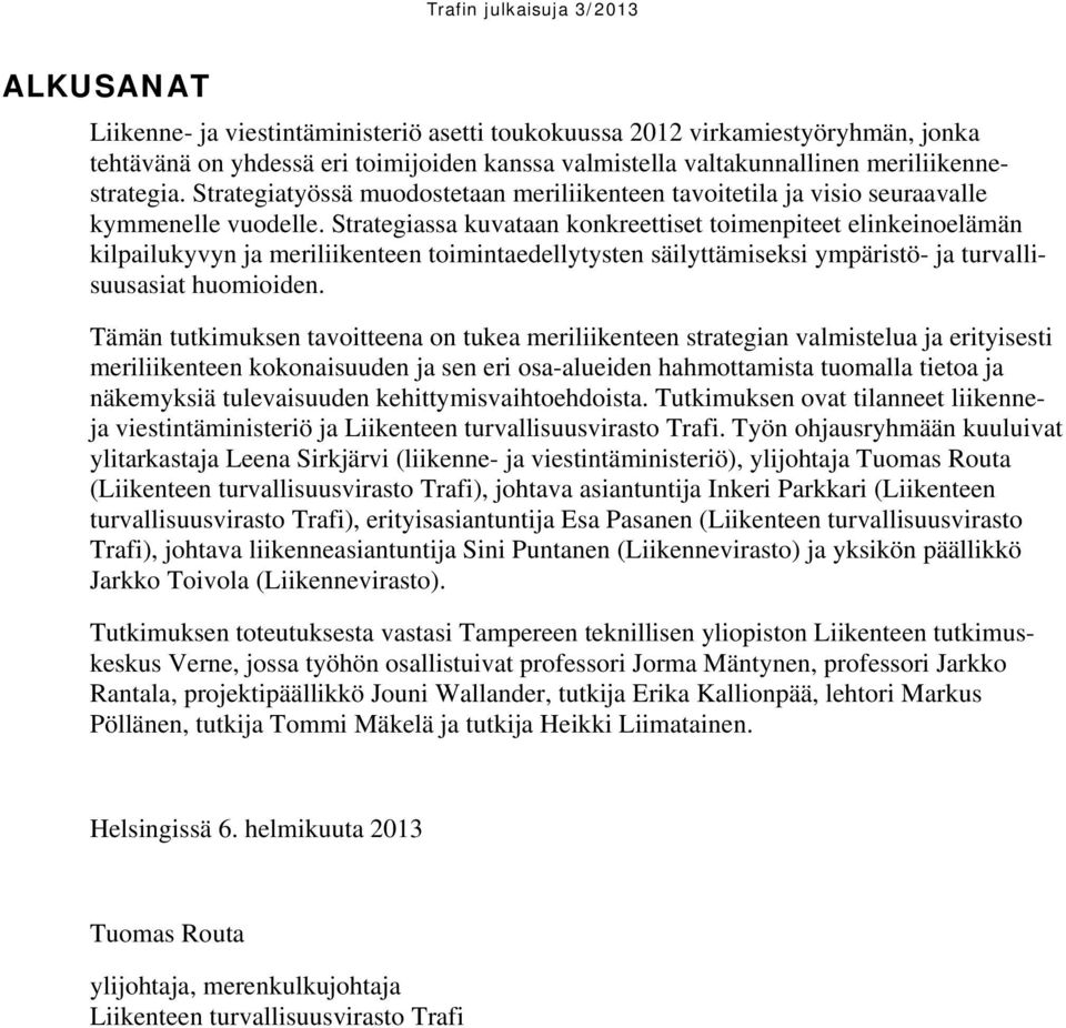 Strategiassa kuvataan konkreettiset toimenpiteet elinkeinoelämän kilpailukyvyn ja meriliikenteen toimintaedellytysten säilyttämiseksi ympäristö- ja turvallisuusasiat huomioiden.