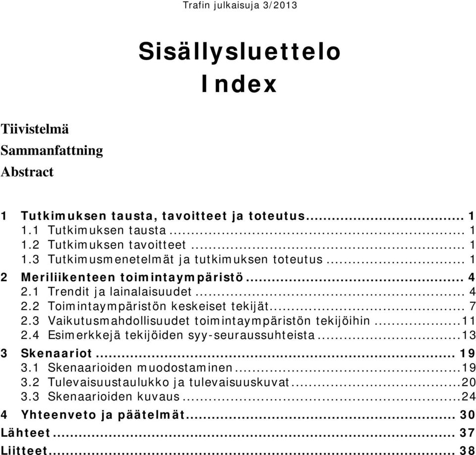 .. 7 2.3 Vaikutusmahdollisuudet toimintaympäristön tekijöihin... 11 2.4 Esimerkkejä tekijöiden syy-seuraussuhteista... 13 3 Skenaariot... 19 3.