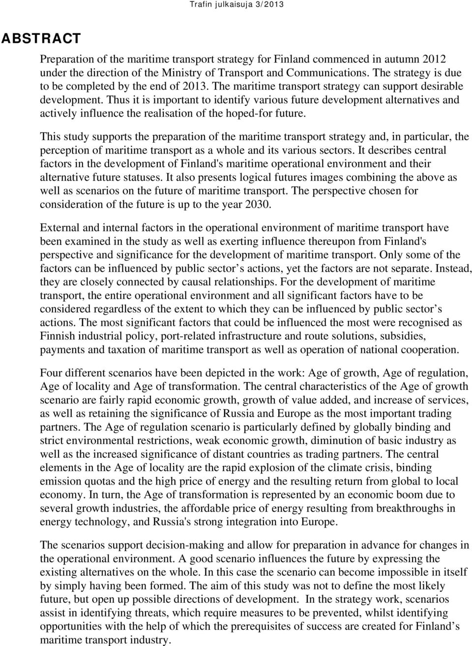 Thus it is important to identify various future development alternatives and actively influence the realisation of the hoped-for future.