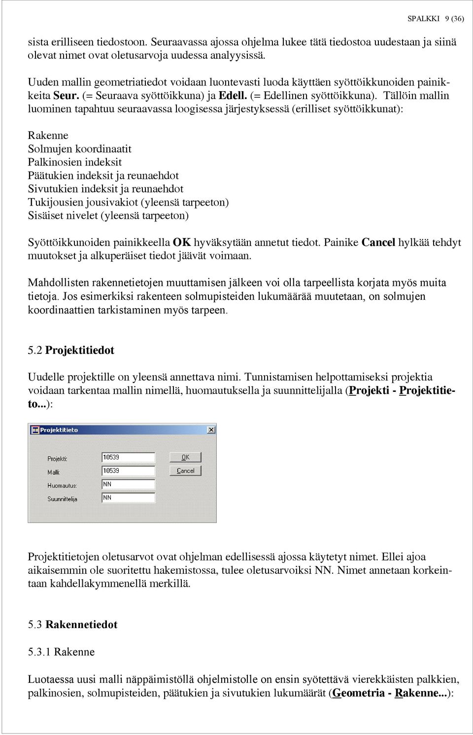 Tällöin mallin luominen tapahtuu seuraavassa loogisessa järjestyksessä (erilliset syöttöikkunat): Rakenne Solmujen koordinaatit Palkinosien indeksit Päätukien indeksit ja reunaehdot Sivutukien