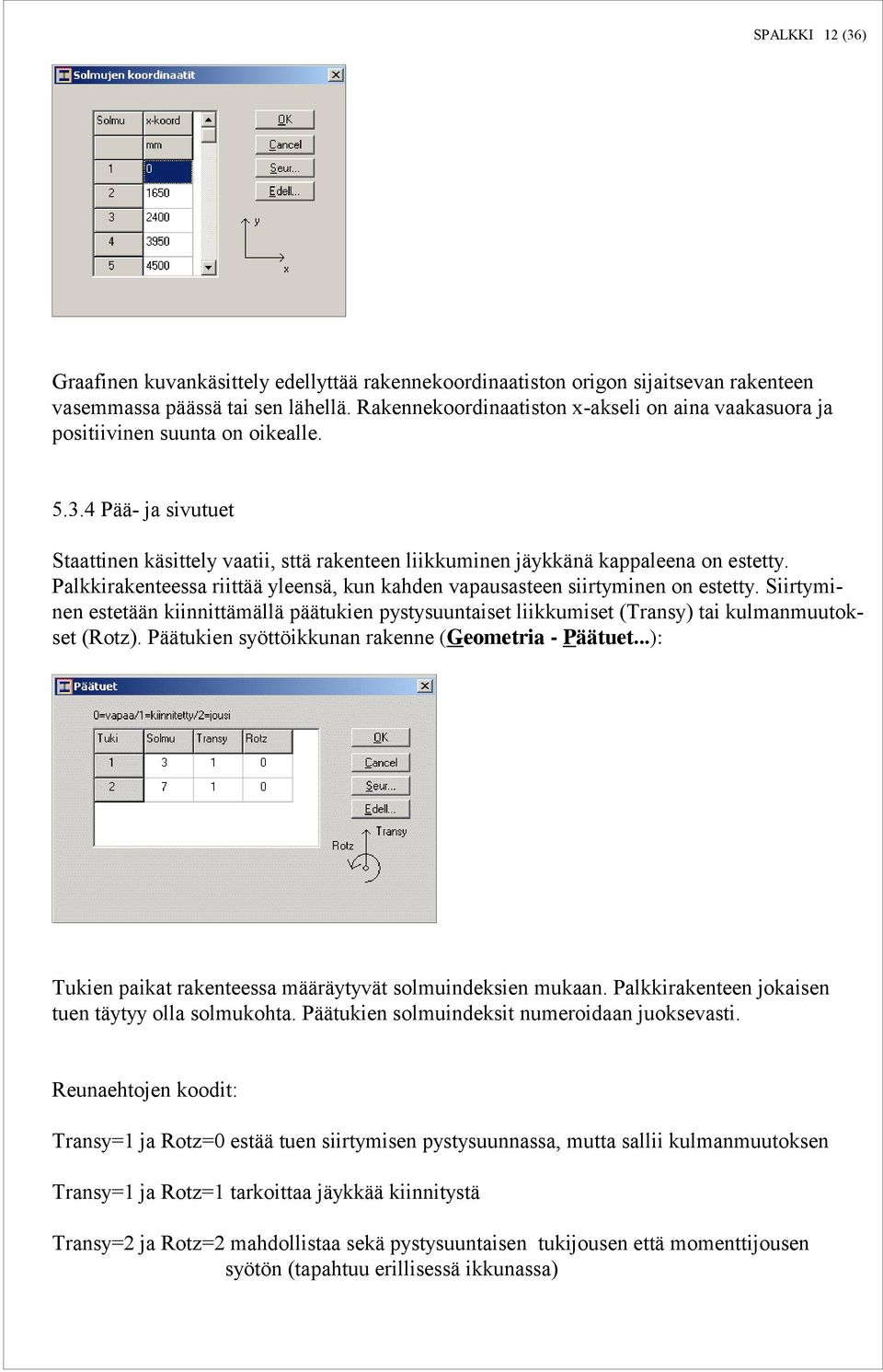 Palkkirakenteessa riittää yleensä, kun kahden vapausasteen siirtyminen on estetty. Siirtyminen estetään kiinnittämällä päätukien pystysuuntaiset liikkumiset (Transy) tai kulmanmuutokset (Rotz).