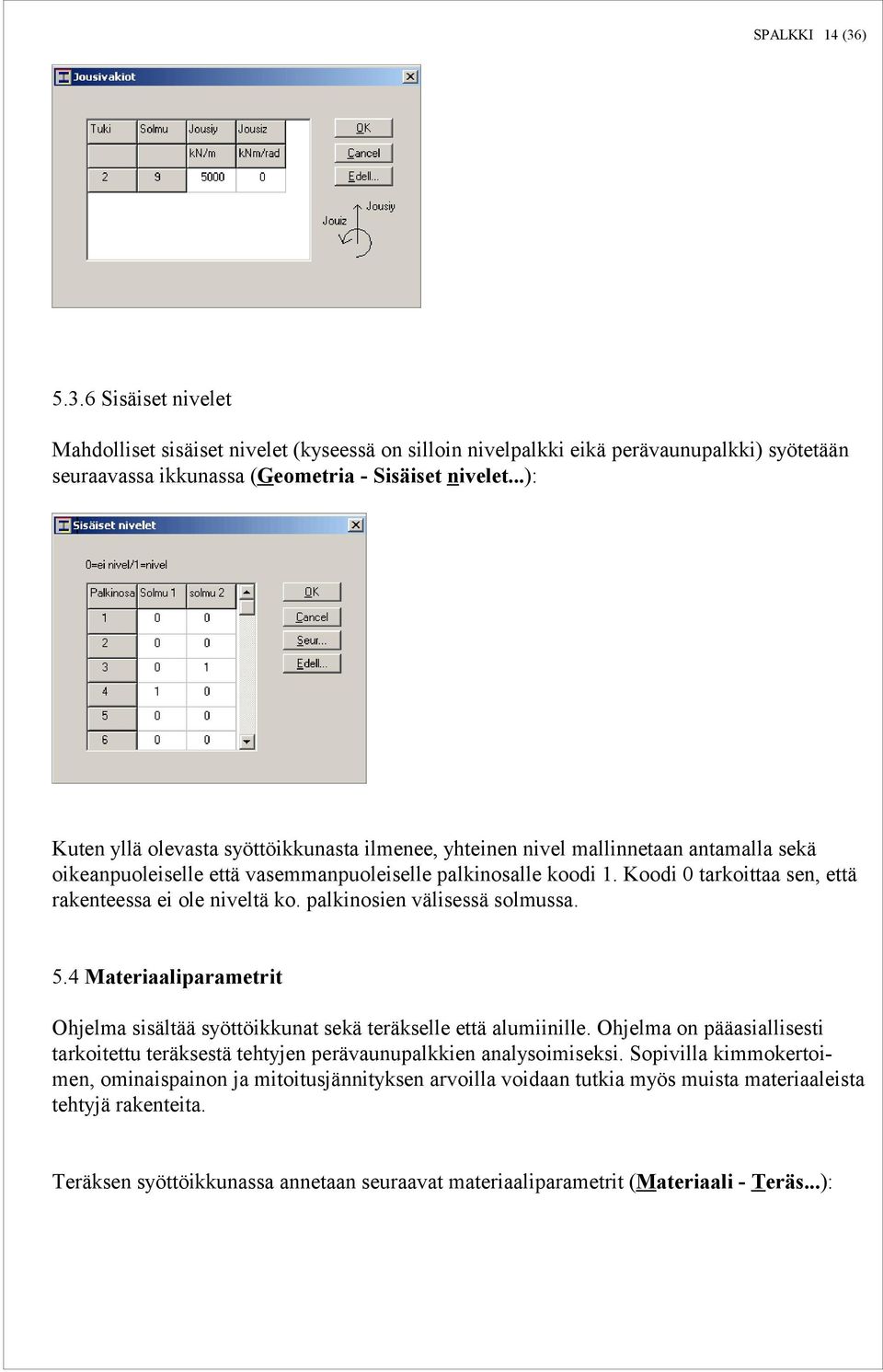 Koodi 0 tarkoittaa sen, että rakenteessa ei ole niveltä ko. palkinosien välisessä solmussa. 5.4 Materiaaliparametrit Ohjelma sisältää syöttöikkunat sekä teräkselle että alumiinille.