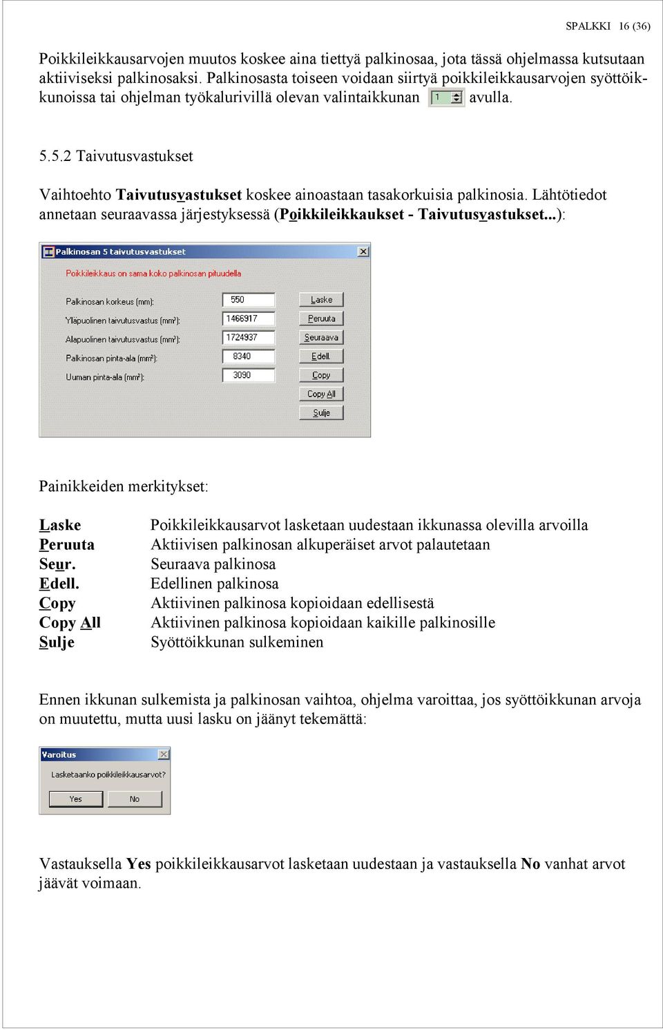 5.2 Taivutusvastukset Vaihtoehto Taivutusvastukset koskee ainoastaan tasakorkuisia palkinosia. Lähtötiedot annetaan seuraavassa järjestyksessä (Poikkileikkaukset - Taivutusvastukset.