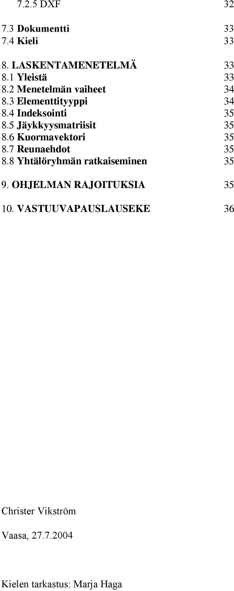 5 Jäykkyysmatriisit 35 8.6 Kuormavektori 35 8.7 Reunaehdot 35 8.