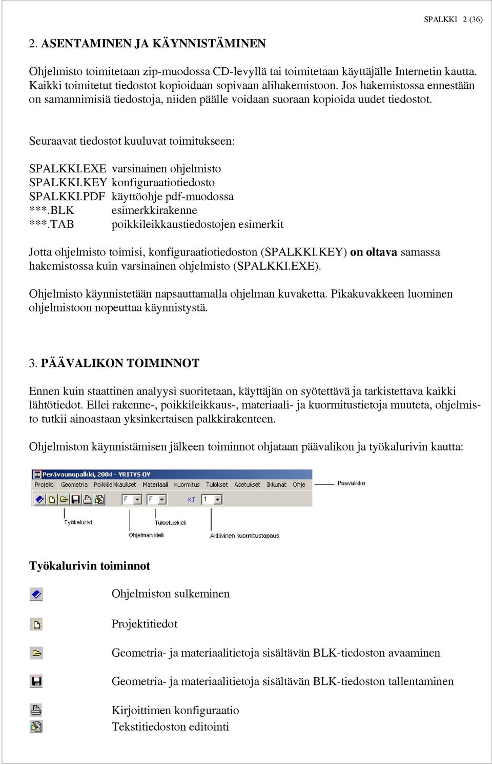 Seuraavat tiedostot kuuluvat toimitukseen: SPALKKI.EXE varsinainen ohjelmisto SPALKKI.KEY konfiguraatiotiedosto SPALKKI.PDF käyttöohje pdf-muodossa ***.BLK esimerkkirakenne ***.