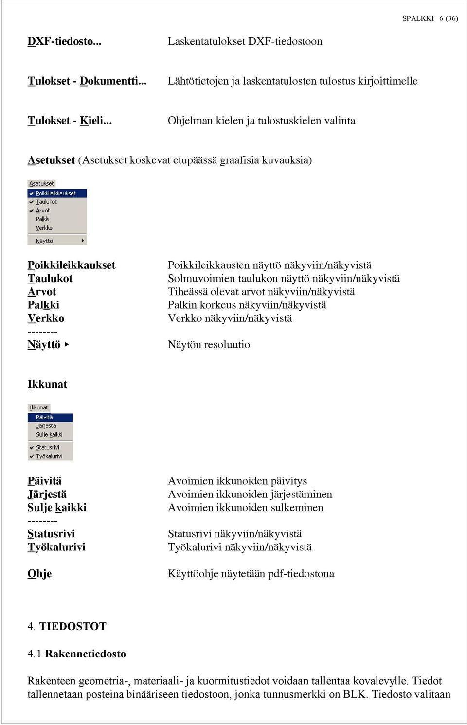 näkyviin/näkyvistä Solmuvoimien taulukon näyttö näkyviin/näkyvistä Tiheässä olevat arvot näkyviin/näkyvistä Palkin korkeus näkyviin/näkyvistä Verkko näkyviin/näkyvistä Näytön resoluutio Ikkunat