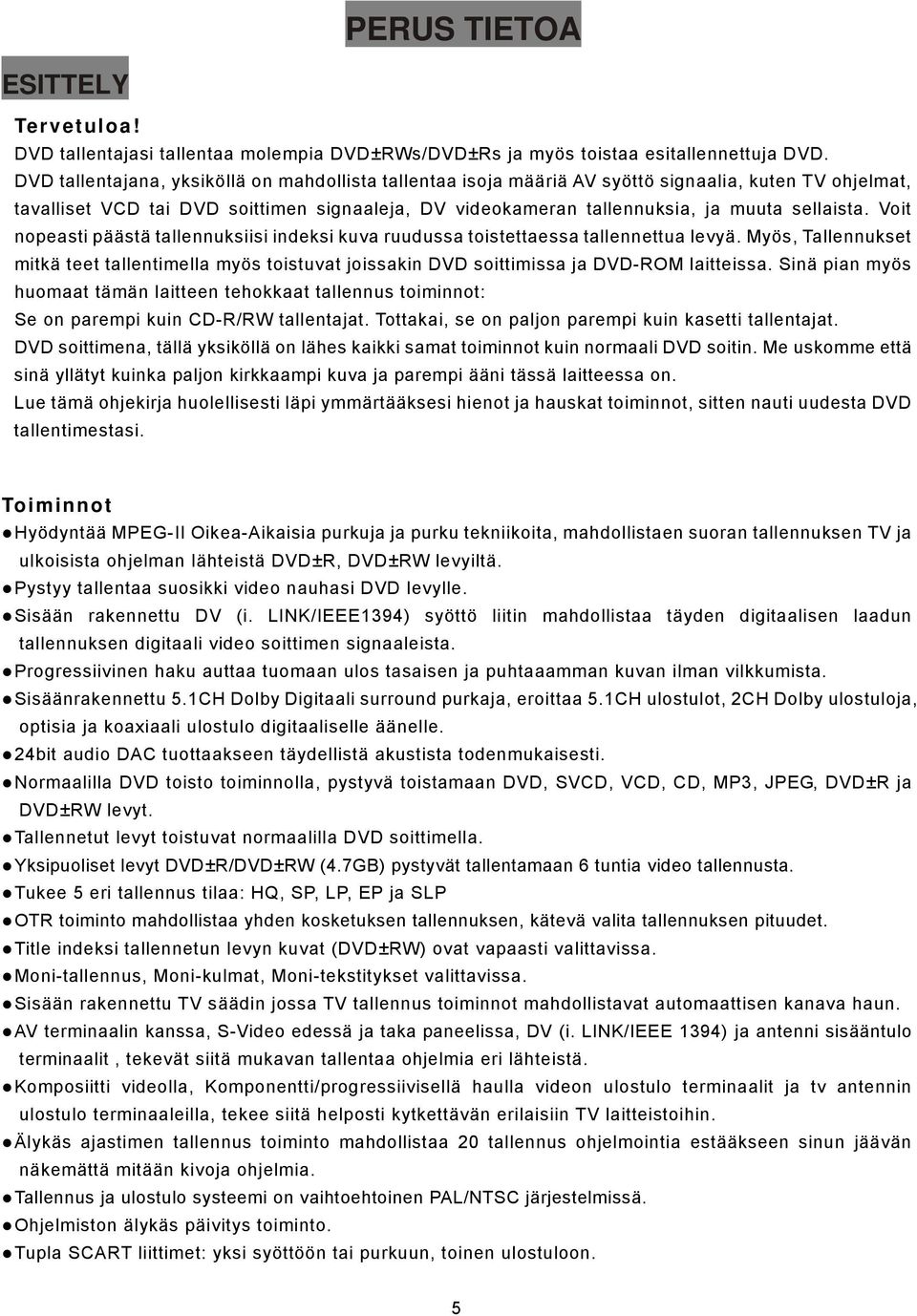 Voit nopeasti päästä tallennuksiisi indeksi kuva ruudussa toistettaessa tallennettua levyä. Myös, Tallennukset mitkä teet tallentimella myös toistuvat joissakin DVD soittimissa ja DVD-ROM laitteissa.