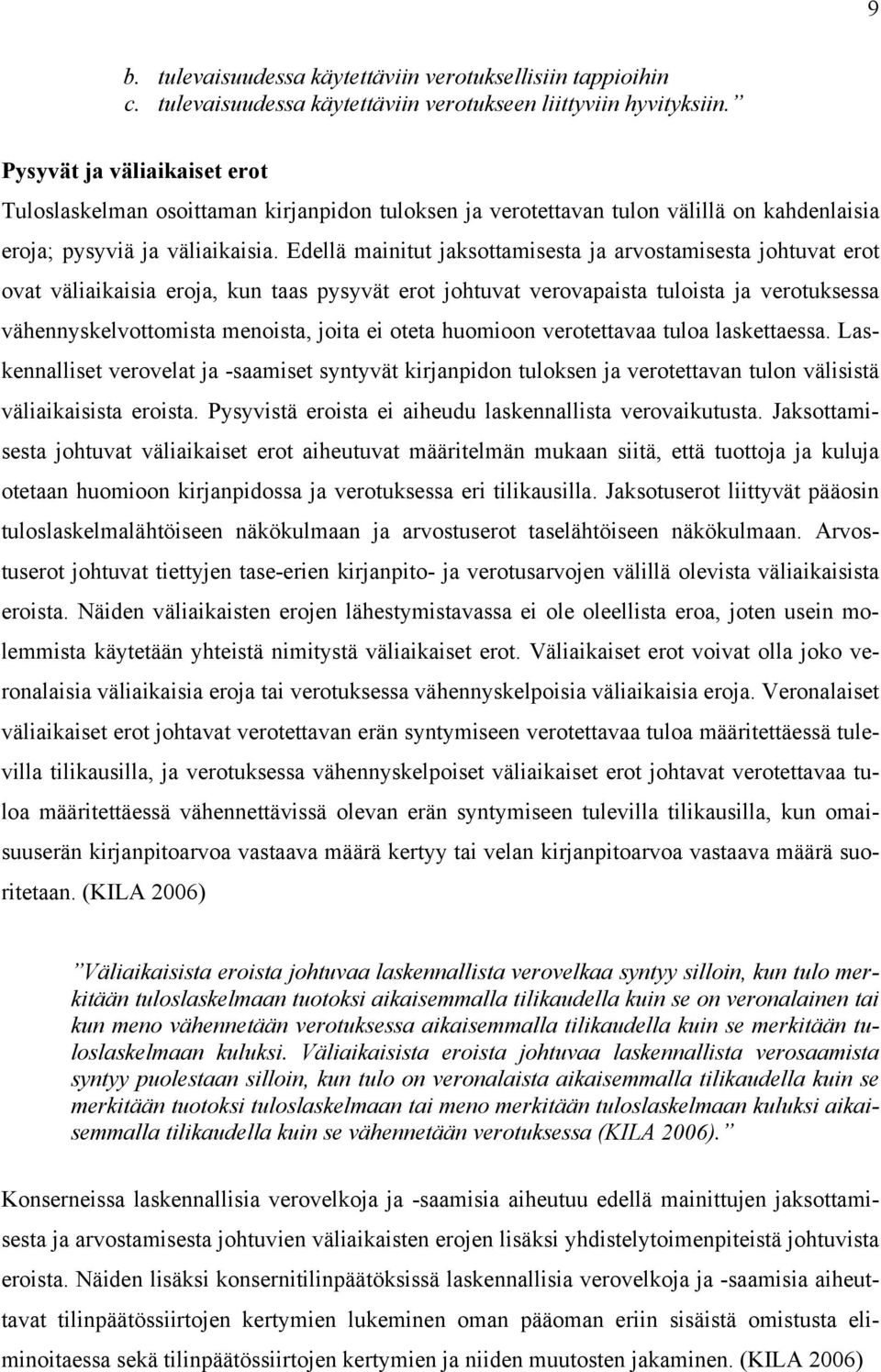 Edellä mainitut jaksottamisesta ja arvostamisesta johtuvat erot ovat väliaikaisia eroja, kun taas pysyvät erot johtuvat verovapaista tuloista ja verotuksessa vähennyskelvottomista menoista, joita ei