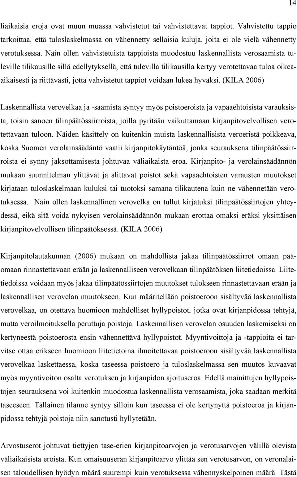 Näin ollen vahvistetuista tappioista muodostuu laskennallista verosaamista tuleville tilikausille sillä edellytyksellä, että tulevilla tilikausilla kertyy verotettavaa tuloa oikeaaikaisesti ja