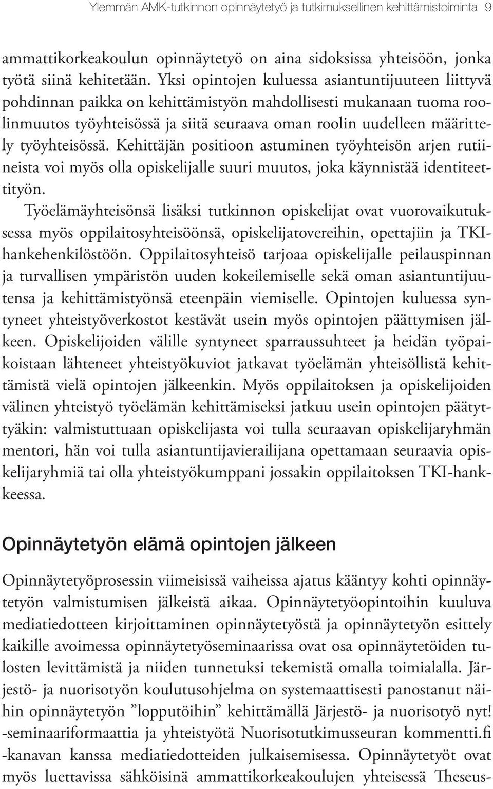 työyhteisössä. Kehittäjän positioon astuminen työyhteisön arjen rutiineista voi myös olla opiskelijalle suuri muutos, joka käynnistää identiteettityön.