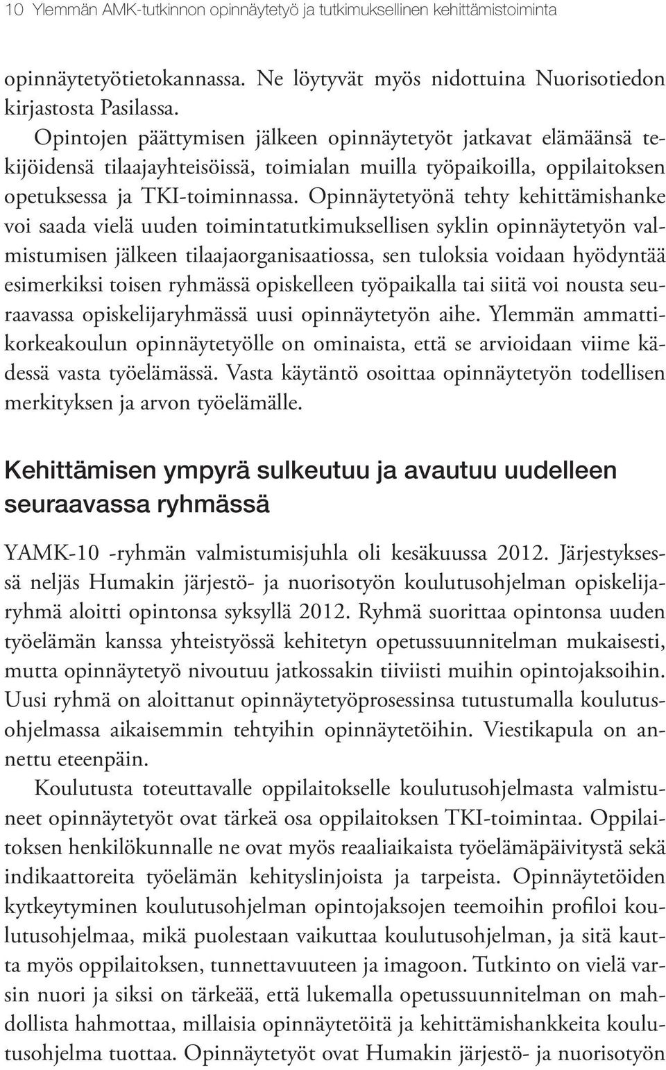 Opinnäytetyönä tehty kehittämishanke voi saada vielä uuden toimintatutkimuksellisen syklin opinnäytetyön valmistumisen jälkeen tilaajaorganisaatiossa, sen tuloksia voidaan hyödyntää esimerkiksi