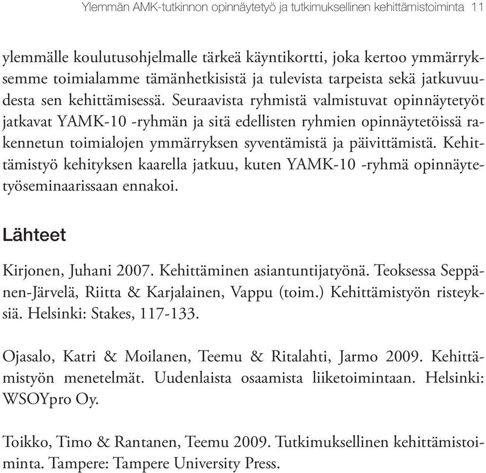 Seuraavista ryhmistä valmistuvat opinnäytetyöt jatkavat YAMK-10 -ryhmän ja sitä edellisten ryhmien opinnäytetöissä rakennetun toimialojen ymmärryksen syventämistä ja päivittämistä.