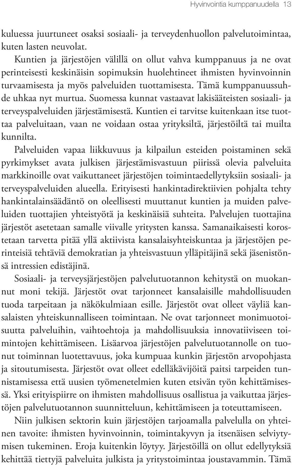 Tämä kumppanuussuhde uhkaa nyt murtua. Suomessa kunnat vastaavat lakisääteisten sosiaali- ja terveyspalveluiden järjestämisestä.