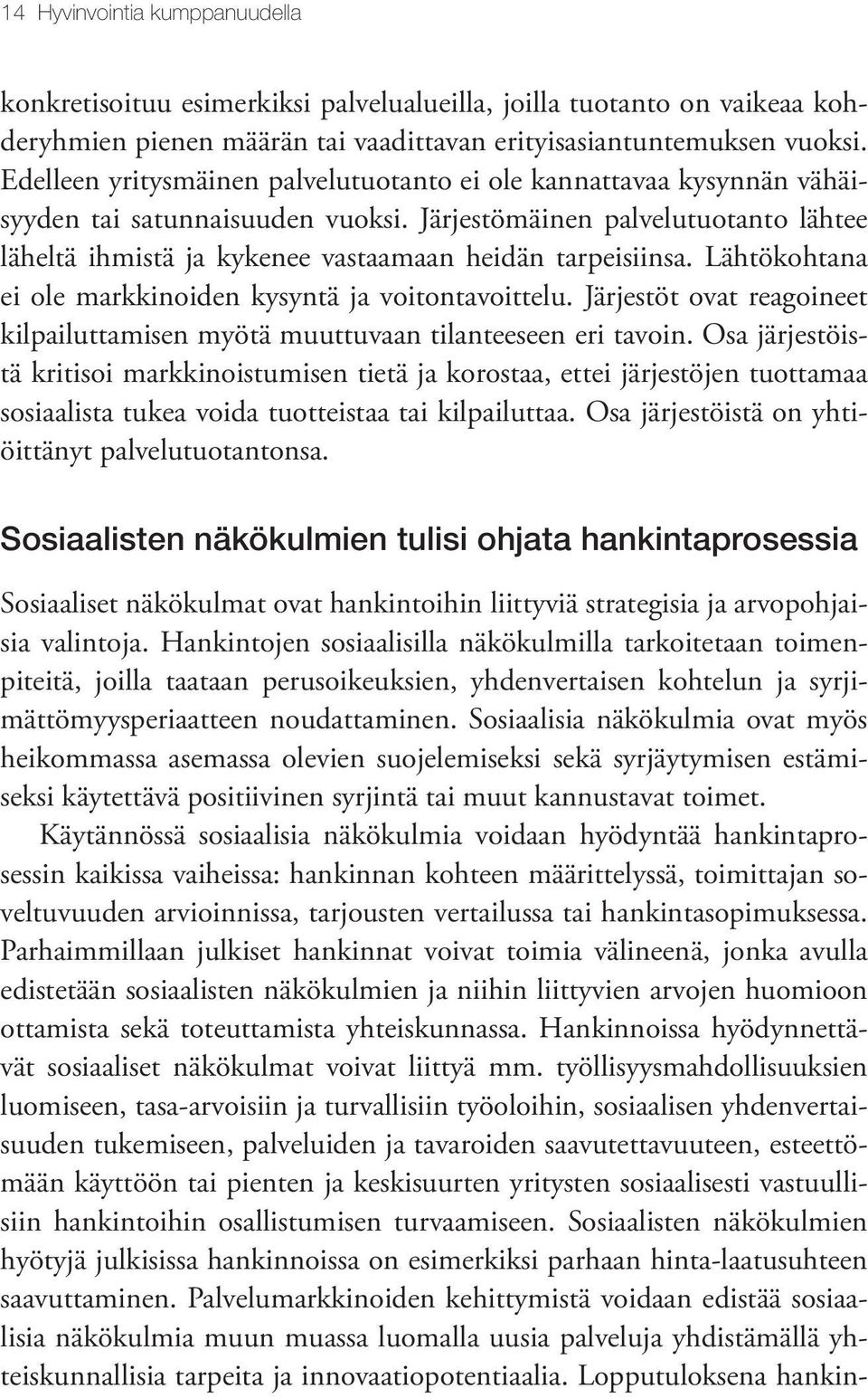 Järjestömäinen palvelutuotanto lähtee läheltä ihmistä ja kykenee vastaamaan heidän tarpeisiinsa. Lähtökohtana ei ole markkinoiden kysyntä ja voitontavoittelu.