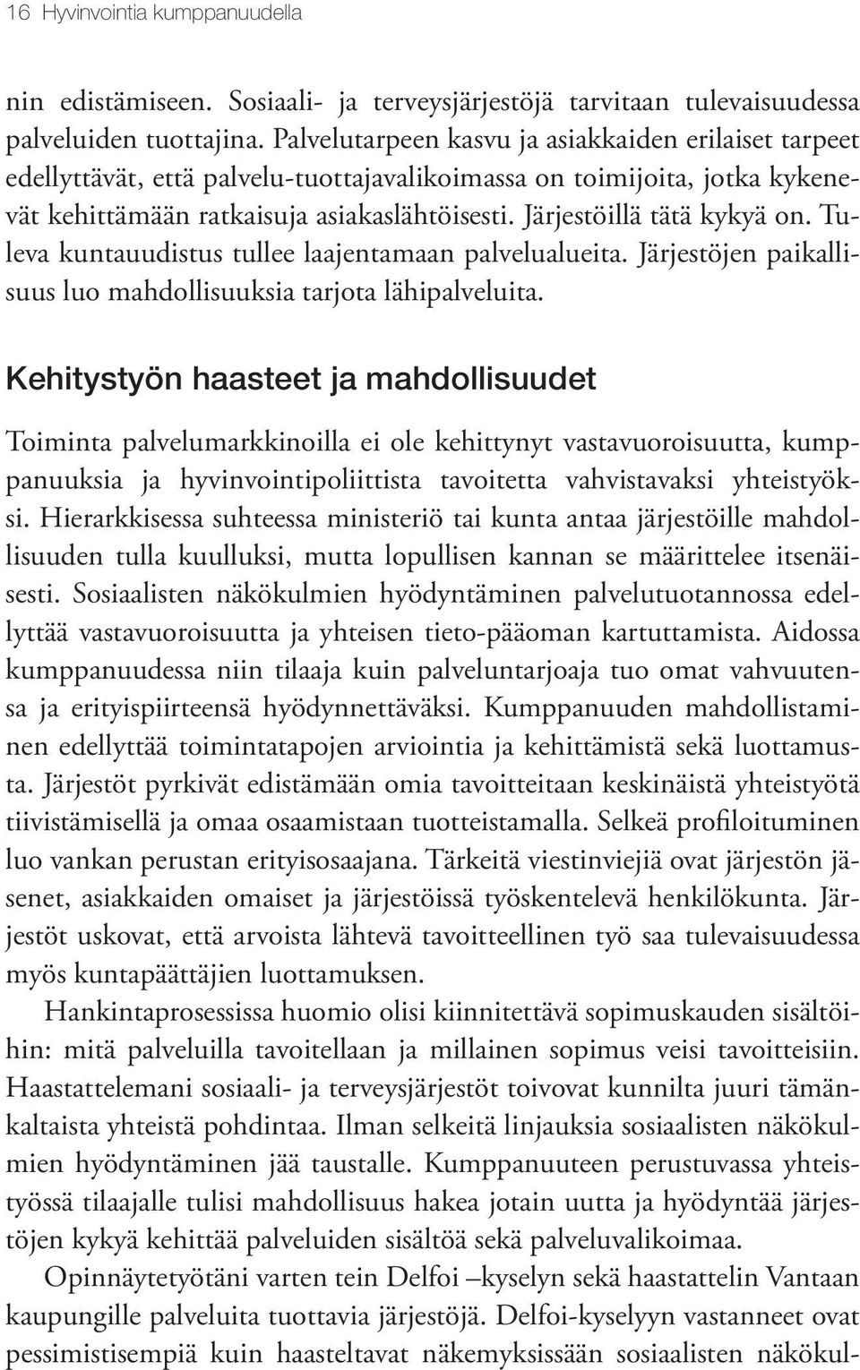 Järjestöillä tätä kykyä on. Tuleva kuntauudistus tullee laajentamaan palvelualueita. Järjestöjen paikallisuus luo mahdollisuuksia tarjota lähipalveluita.