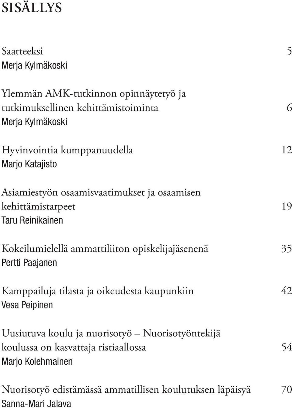 Kokeilumielellä ammattiliiton opiskelijajäsenenä 35 Pertti Paajanen Kamppailuja tilasta ja oikeudesta kaupunkiin 42 Vesa Peipinen Uusiutuva