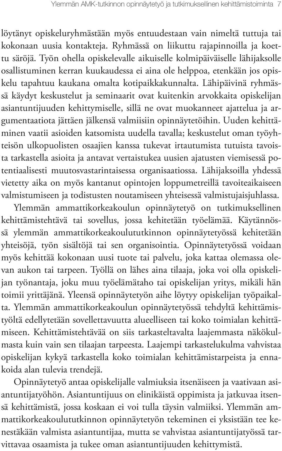 Työn ohella opiskelevalle aikuiselle kolmipäiväiselle lähijaksolle osallistuminen kerran kuukaudessa ei aina ole helppoa, etenkään jos opiskelu tapahtuu kaukana omalta kotipaikkakunnalta.