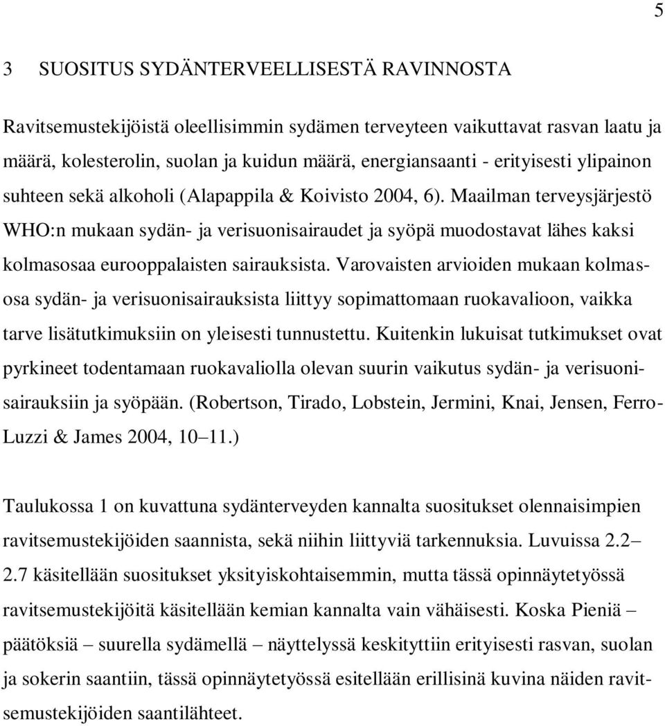 Maailman terveysjärjestö WHO:n mukaan sydän- ja verisuonisairaudet ja syöpä muodostavat lähes kaksi kolmasosaa eurooppalaisten sairauksista.