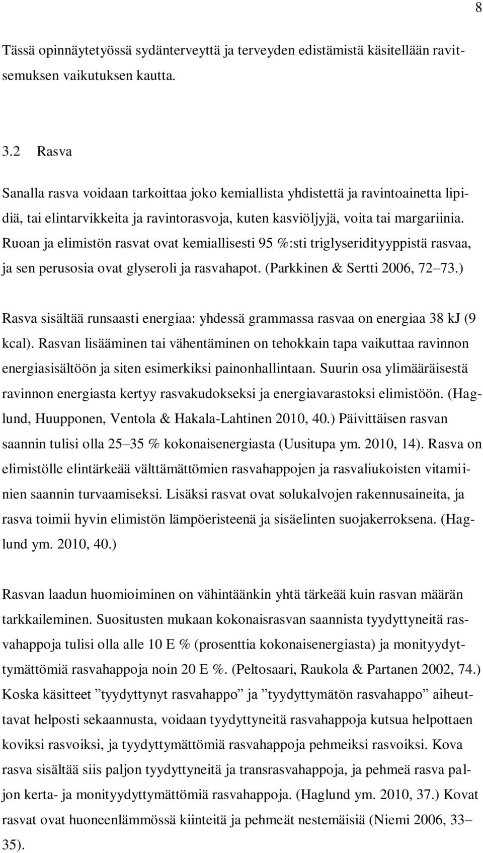 Ruoan ja elimistön rasvat ovat kemiallisesti 95 %:sti triglyseridityyppistä rasvaa, ja sen perusosia ovat glyseroli ja rasvahapot. (Parkkinen & Sertti 2006, 72 73.