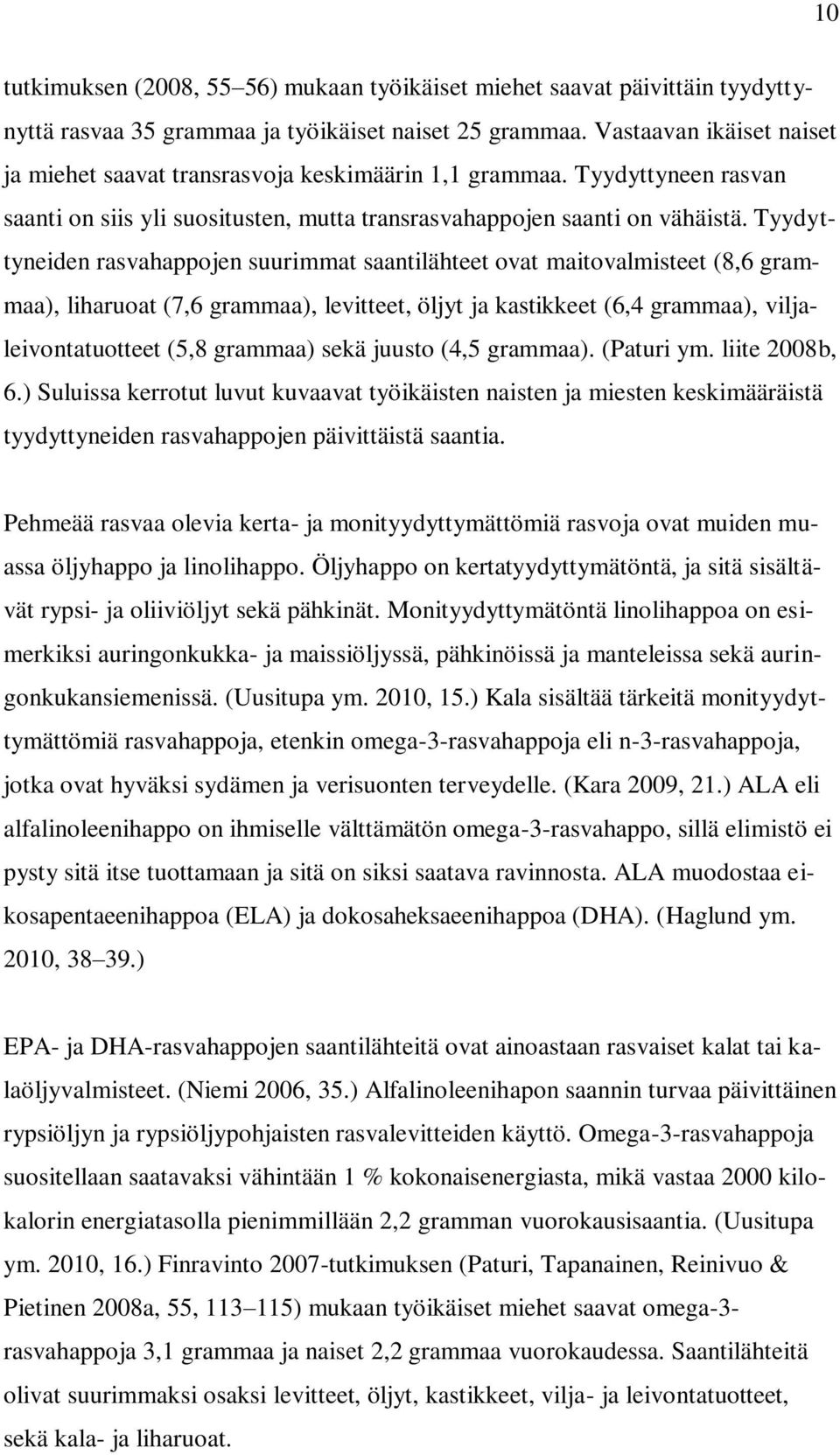 Tyydyttyneiden rasvahappojen suurimmat saantilähteet ovat maitovalmisteet (8,6 grammaa), liharuoat (7,6 grammaa), levitteet, öljyt ja kastikkeet (6,4 grammaa), viljaleivontatuotteet (5,8 grammaa)