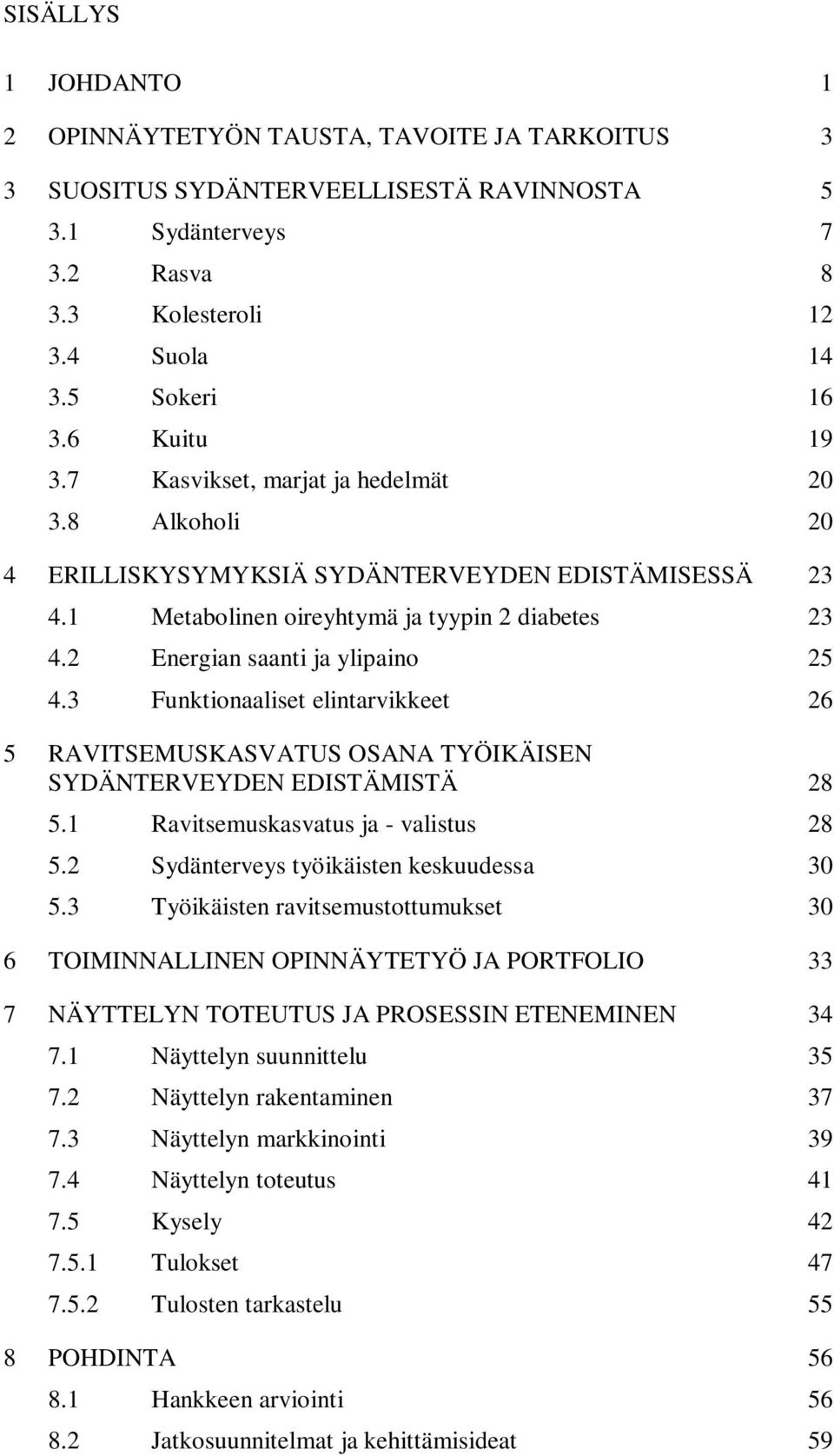 2 Energian saanti ja ylipaino 25 4.3 Funktionaaliset elintarvikkeet 26 5 RAVITSEMUSKASVATUS OSANA TYÖIKÄISEN SYDÄNTERVEYDEN EDISTÄMISTÄ 28 5.1 Ravitsemuskasvatus ja - valistus 28 5.