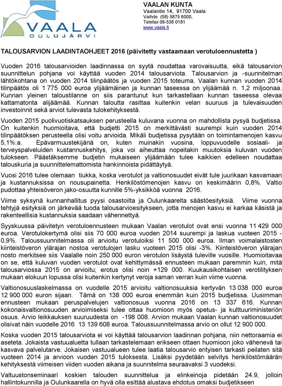 Vaalan kunnan vuoden 2014 tilinpäätös oli 1 775 000 euroa ylijäämäinen ja kunnan taseessa on ylijäämää n. 1,2 miljoonaa.