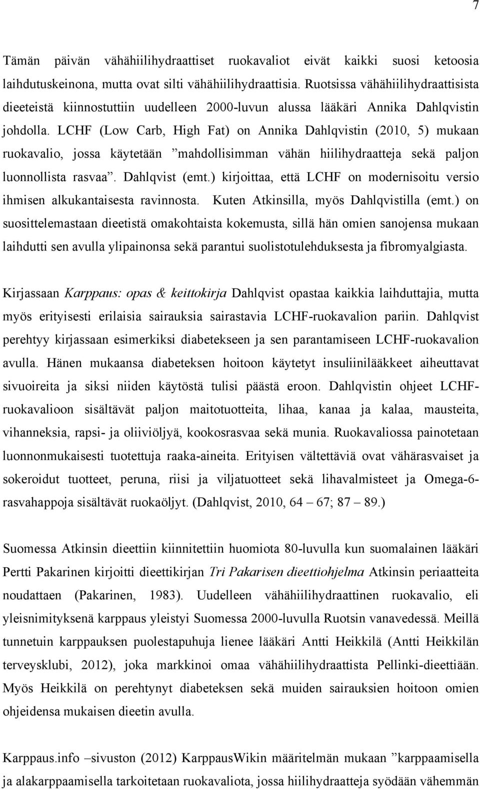 LCHF (Low Carb, High Fat) on Annika Dahlqvistin (2010, 5) mukaan ruokavalio, jossa käytetään mahdollisimman vähän hiilihydraatteja sekä paljon luonnollista rasvaa. Dahlqvist (emt.