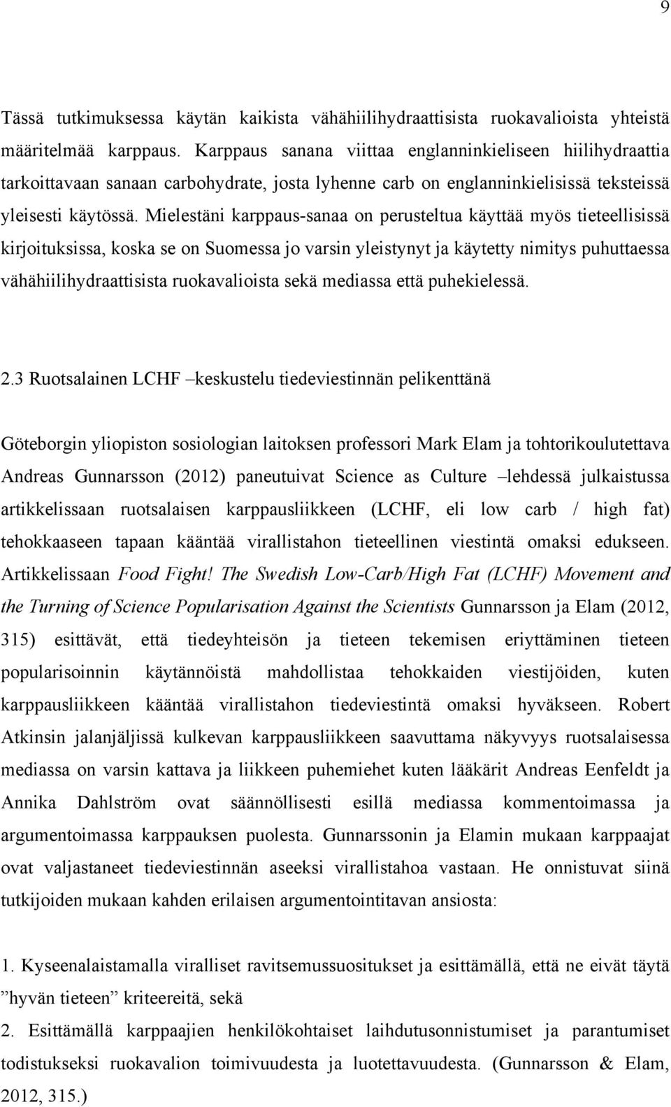 Mielestäni karppaus-sanaa on perusteltua käyttää myös tieteellisissä kirjoituksissa, koska se on Suomessa jo varsin yleistynyt ja käytetty nimitys puhuttaessa vähähiilihydraattisista ruokavalioista