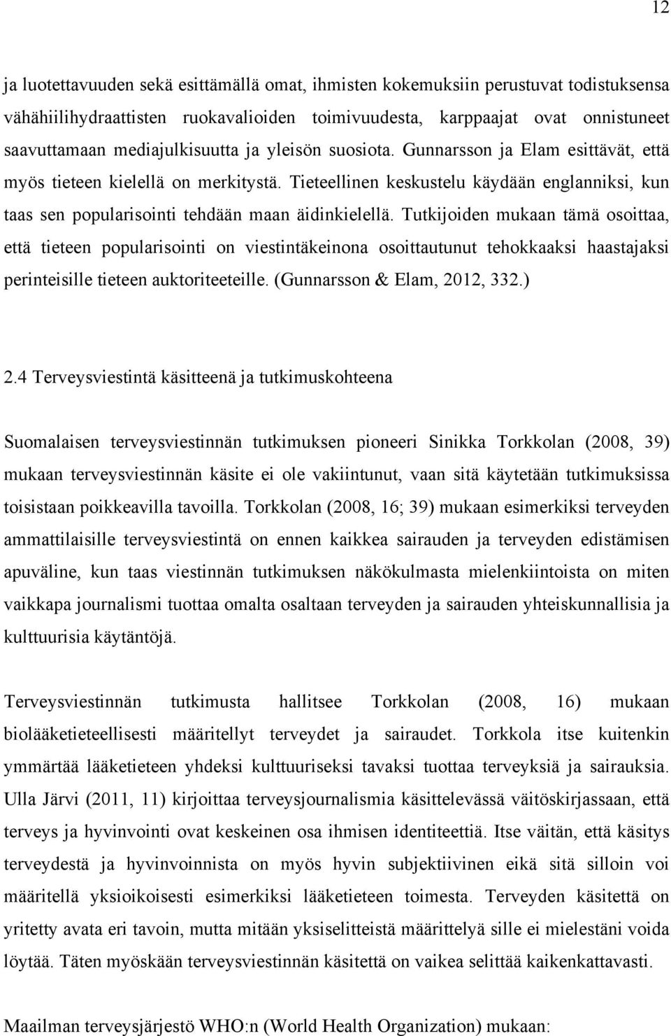 Tieteellinen keskustelu käydään englanniksi, kun taas sen popularisointi tehdään maan äidinkielellä.