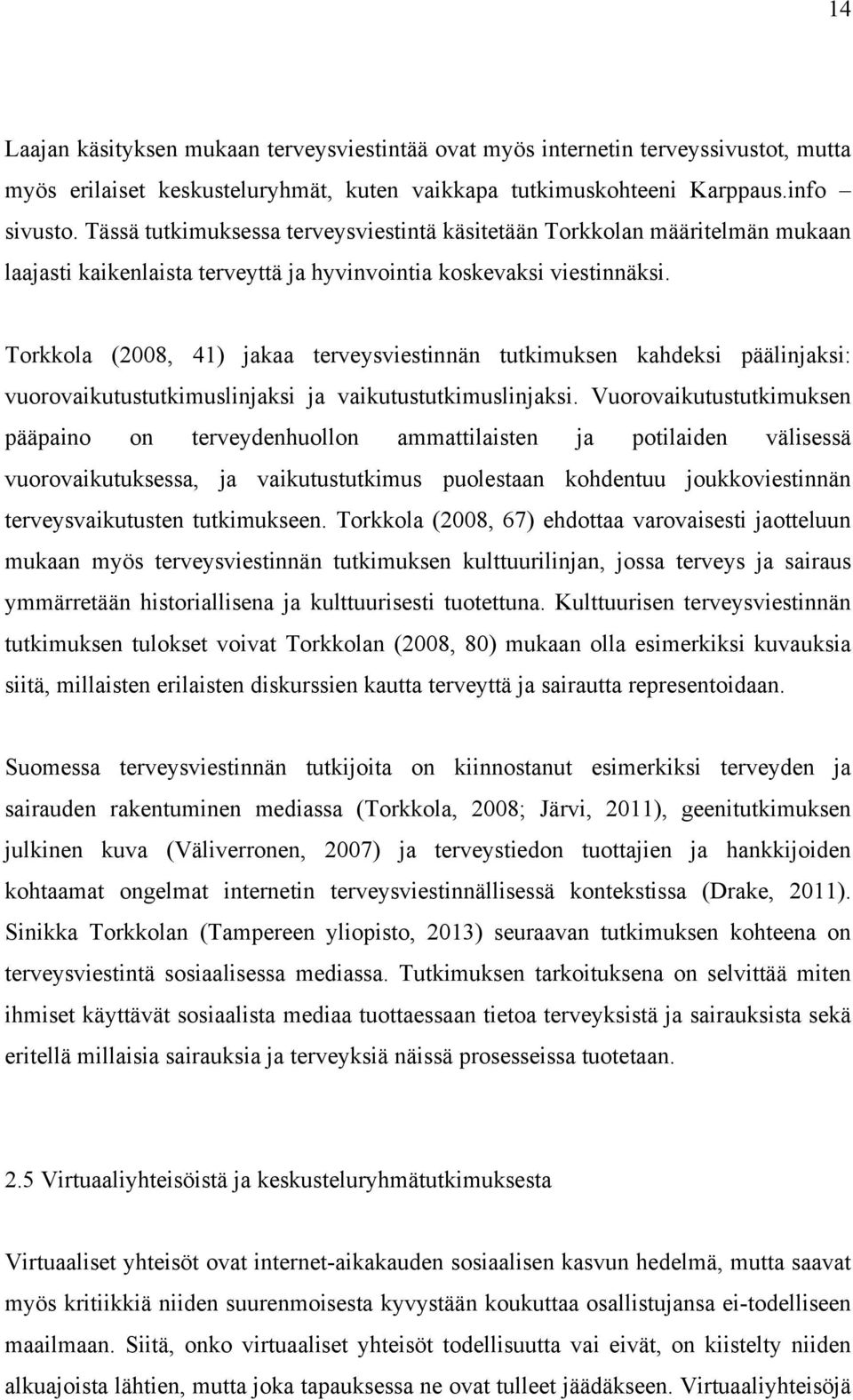 Torkkola (2008, 41) jakaa terveysviestinnän tutkimuksen kahdeksi päälinjaksi: vuorovaikutustutkimuslinjaksi ja vaikutustutkimuslinjaksi.