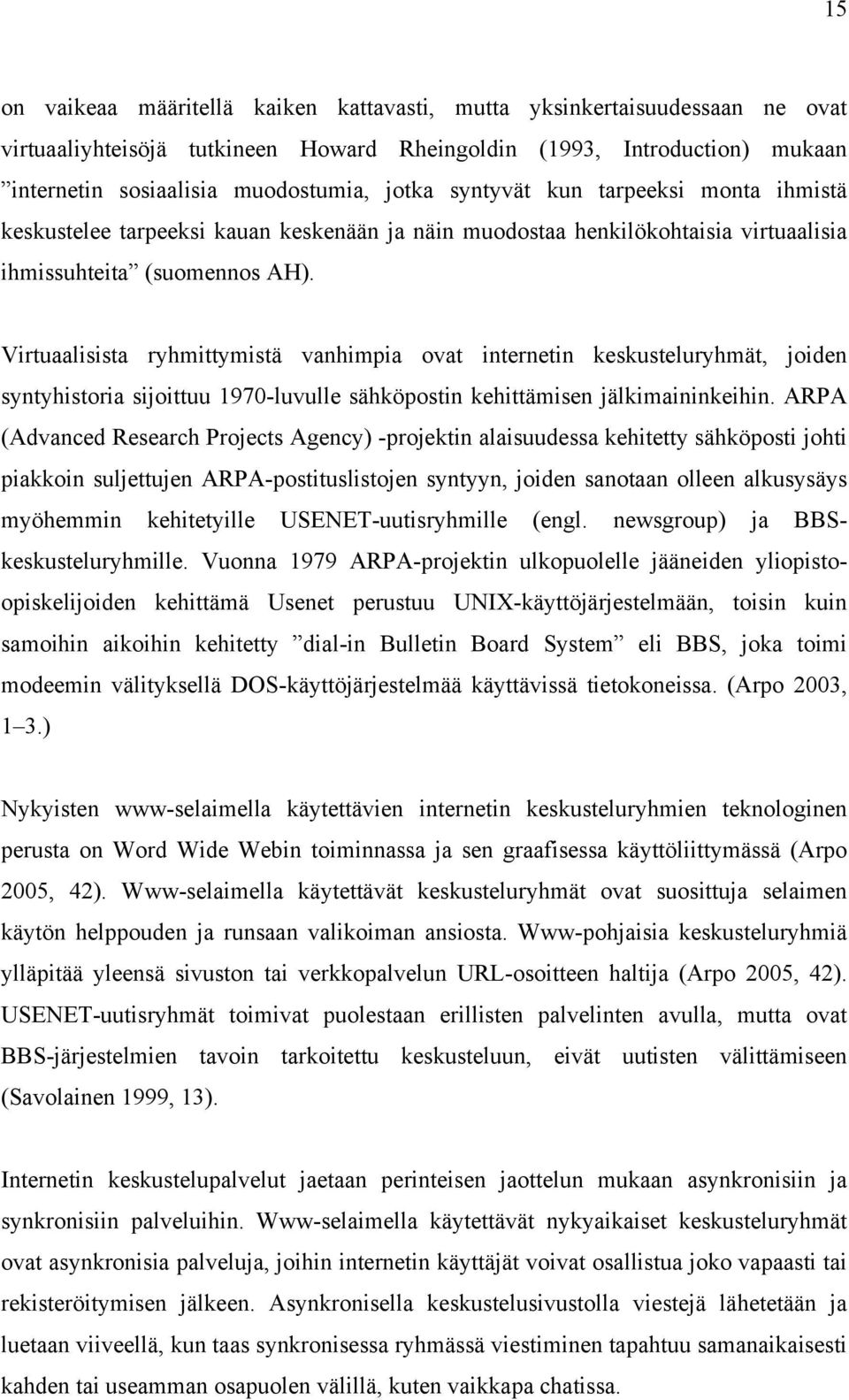 Virtuaalisista ryhmittymistä vanhimpia ovat internetin keskusteluryhmät, joiden syntyhistoria sijoittuu 1970-luvulle sähköpostin kehittämisen jälkimaininkeihin.