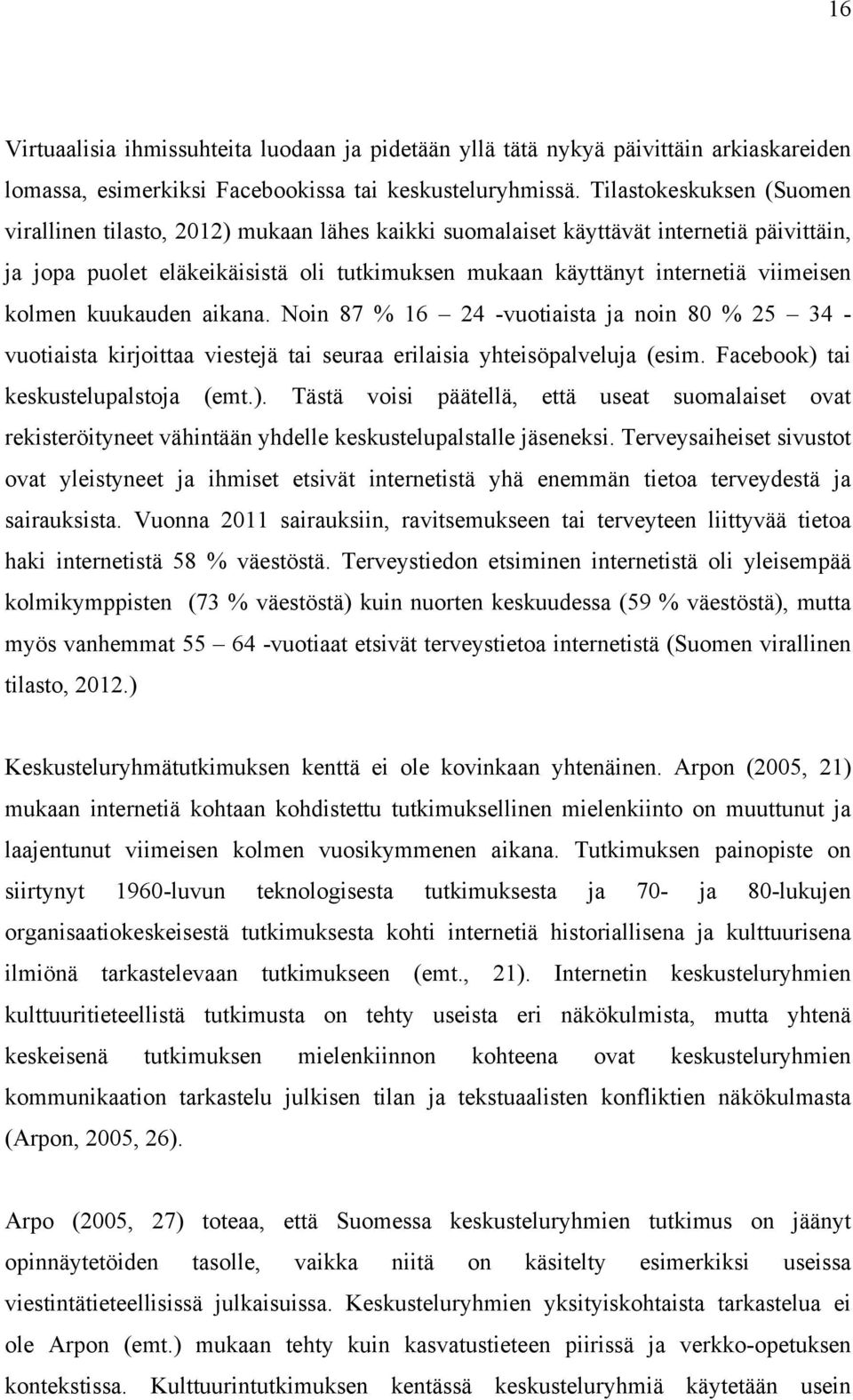 kolmen kuukauden aikana. Noin 87 % 16 24 -vuotiaista ja noin 80 % 25 34 - vuotiaista kirjoittaa viestejä tai seuraa erilaisia yhteisöpalveluja (esim. Facebook) 