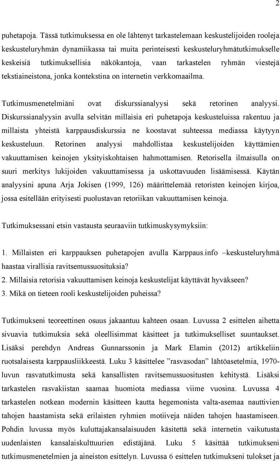 vaan tarkastelen ryhmän viestejä tekstiaineistona, jonka kontekstina on internetin verkkomaailma. Tutkimusmenetelmiäni ovat diskurssianalyysi sekä retorinen analyysi.