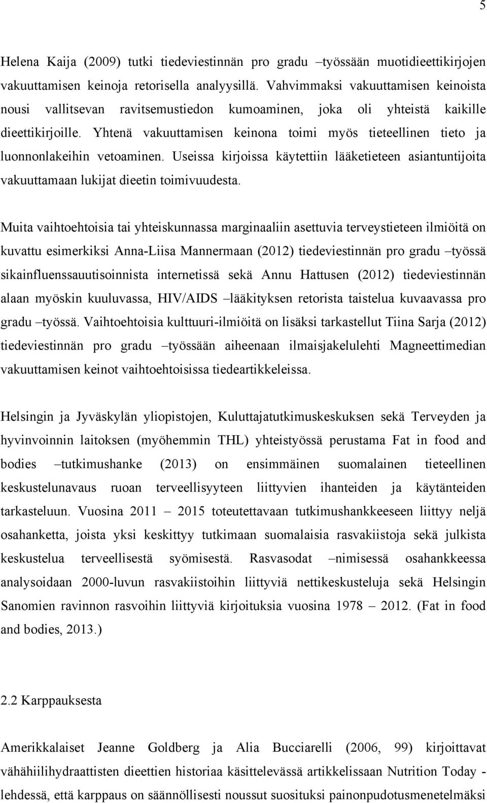 Yhtenä vakuuttamisen keinona toimi myös tieteellinen tieto ja luonnonlakeihin vetoaminen. Useissa kirjoissa käytettiin lääketieteen asiantuntijoita vakuuttamaan lukijat dieetin toimivuudesta.