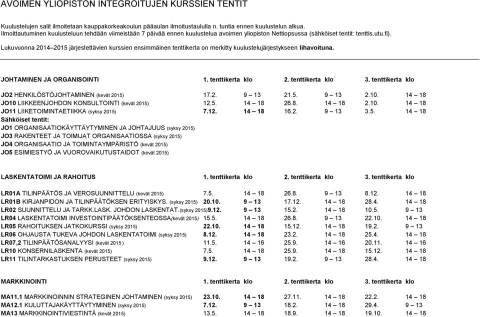 Lukuvuonna 2014 2015 järjestettävien kurssien ensimmäinen tenttikerta on merkitty kuulustelujärjestykseen lihavoituna. JOHTAMINEN JA ORGANISOINTI 1. tenttikerta klo 2. tenttikerta klo 3.