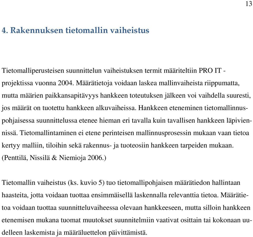 Hankkeen eteneminen tietomallinnuspohjaisessa suunnittelussa etenee hieman eri tavalla kuin tavallisen hankkeen läpiviennissä.