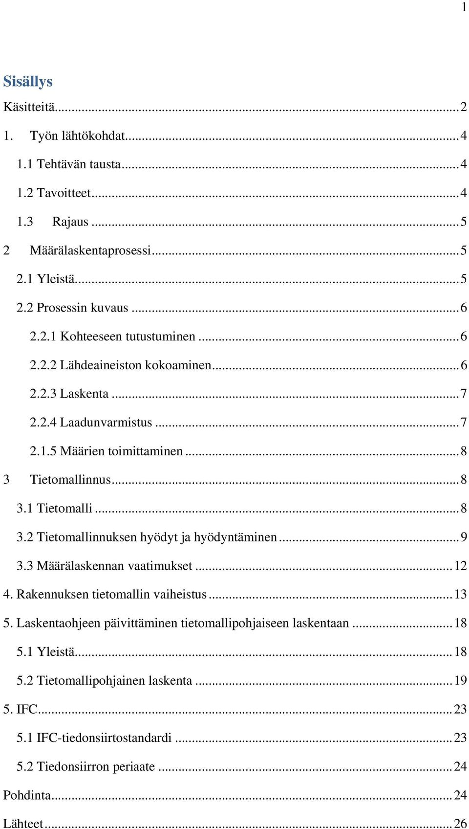 .. 8 3.2 Tietomallinnuksen hyödyt ja hyödyntäminen... 9 3.3 Määrälaskennan vaatimukset... 12 4. Rakennuksen tietomallin vaiheistus... 13 5.