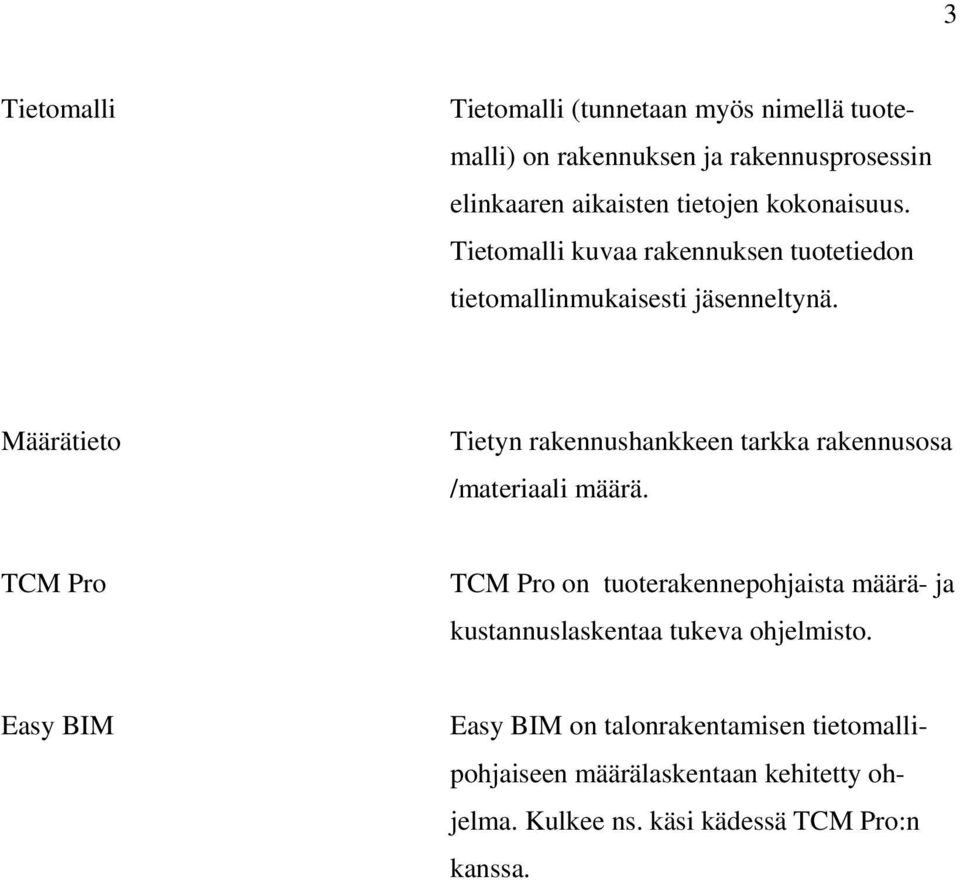 Määrätieto Tietyn rakennushankkeen tarkka rakennusosa /materiaali määrä.