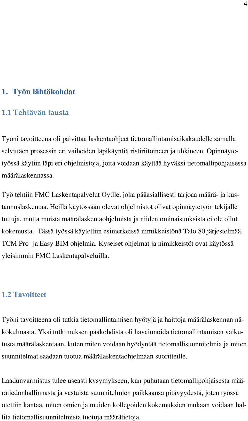 Opinnäytetyössä käytiin läpi eri ohjelmistoja, joita voidaan käyttää hyväksi tietomallipohjaisessa määrälaskennassa.