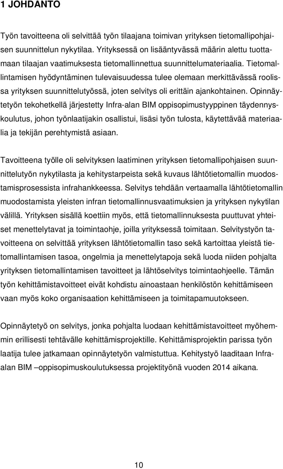 Tietomallintamisen hyödyntäminen tulevaisuudessa tulee olemaan merkittävässä roolissa yrityksen suunnittelutyössä, joten selvitys oli erittäin ajankohtainen.