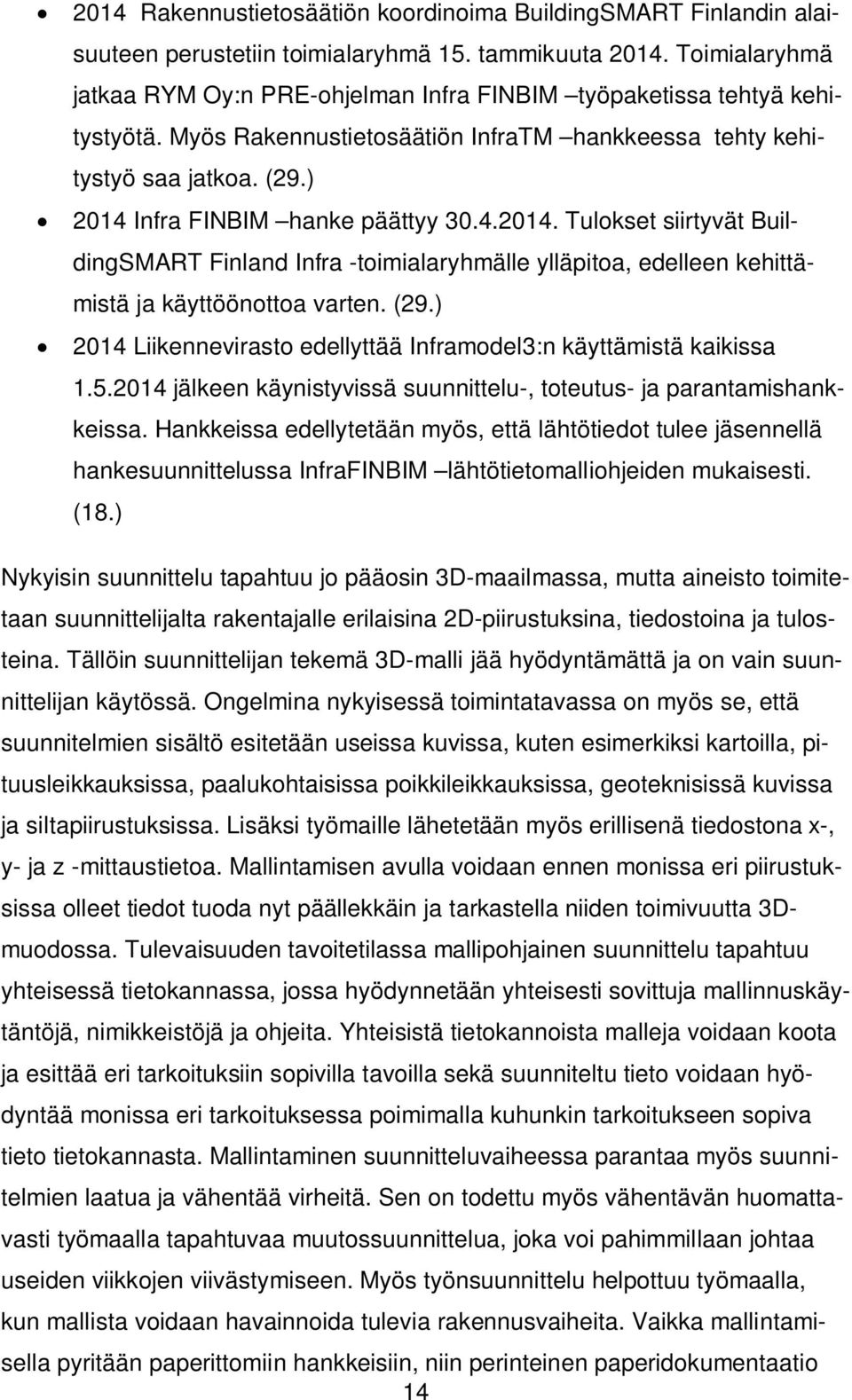 ) 2014 Infra FINBIM hanke päättyy 30.4.2014. Tulokset siirtyvät BuildingSMART Finland Infra -toimialaryhmälle ylläpitoa, edelleen kehittämistä ja käyttöönottoa varten. (29.