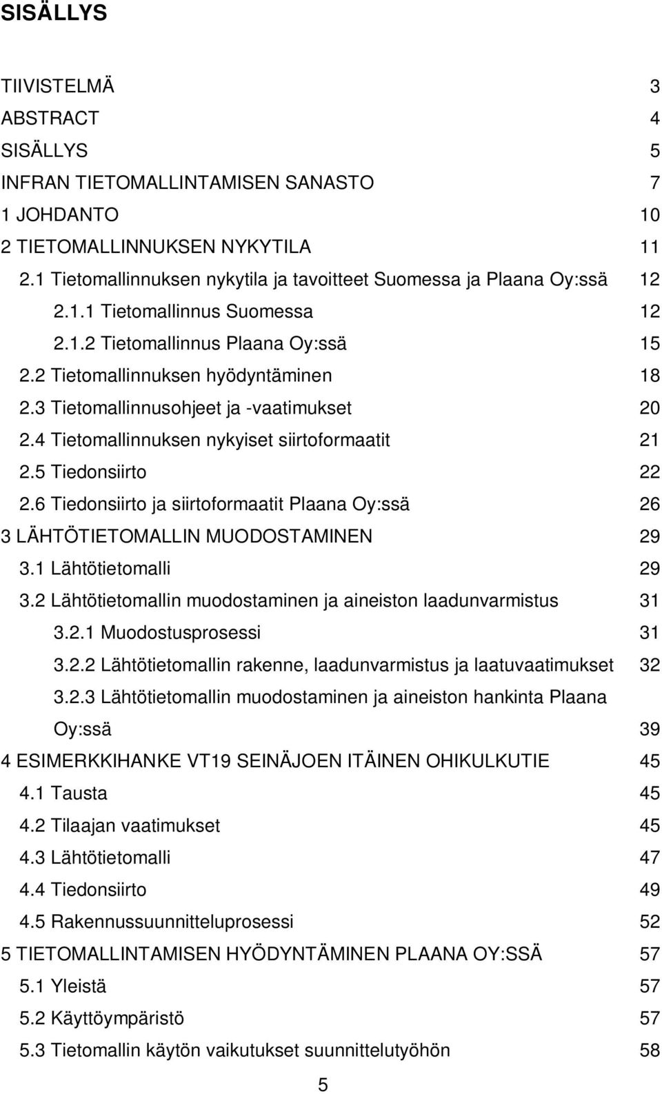 3 Tietomallinnusohjeet ja -vaatimukset 20 2.4 Tietomallinnuksen nykyiset siirtoformaatit 21 2.5 Tiedonsiirto 22 2.